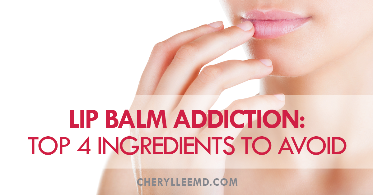 Balm Addict Lip Balm Addiction and the Top 4 Ingredients to Avoid – Cheryl Lee MD ...